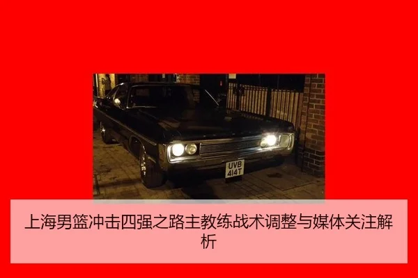 上海男篮冲击四强之路主教练战术调整与媒体关注解析